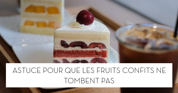 Astuce pour que les fruits confits ne tombent pas - Le blog StarOfService