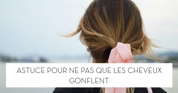 Astuce pour ne pas que les cheveux gonflent - Le blog StarOfService