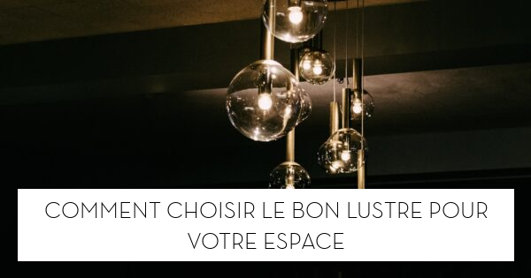 Comment choisir le bon lustre pour votre espace - Le blog StarOfService