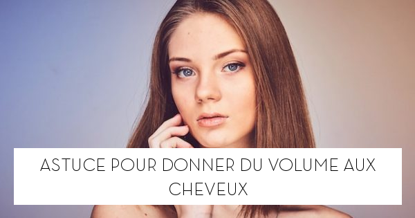 Astuce pour donner du volume aux cheveux - Le blog StarOfService